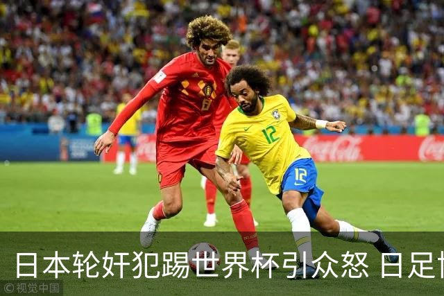 日本轮奸犯踢世界杯引众怒 日足协沉默+裁剪大合影